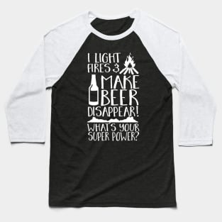 I Light Fires  Make Beer Disappear Whats Your Super Power Baseball T-Shirt